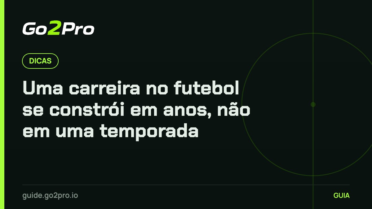 Uma carreira no futebol se constrói em anos, não em uma temporada – Go2Pro